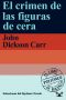 [Henri Bencolin 04] • El Crimen De Las Figuras De Cera